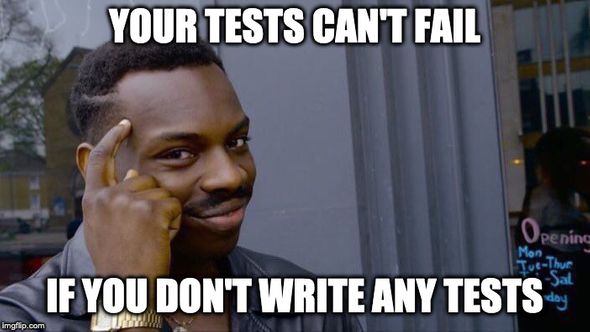 Testing meme: "You can't have failing tests if you don't write any tests"
